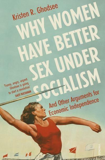 Why Women Have Better Sex Under Socialism "And Other Arguments for Economic Independence "