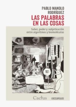 Las palabras en las cosas "Saber, poder y subjetivación entre algoritmos y biomoléculas"