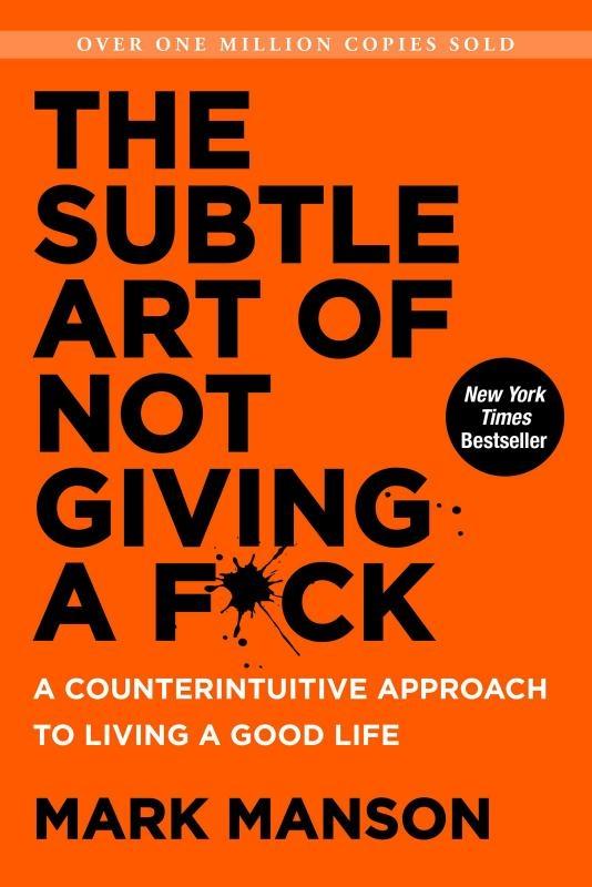 The Subtle Art of Not Giving A F*ck "A Counterintuitive Approach to Living a Good Life"