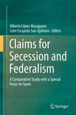 Claims for Secession and Federalism "A Comparative Study with a Special Focus on Spain"