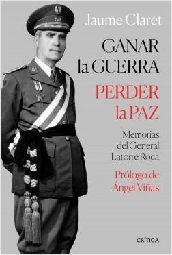 Ganar la guerra, perder la paz "Memorias del general Latorre Roca"