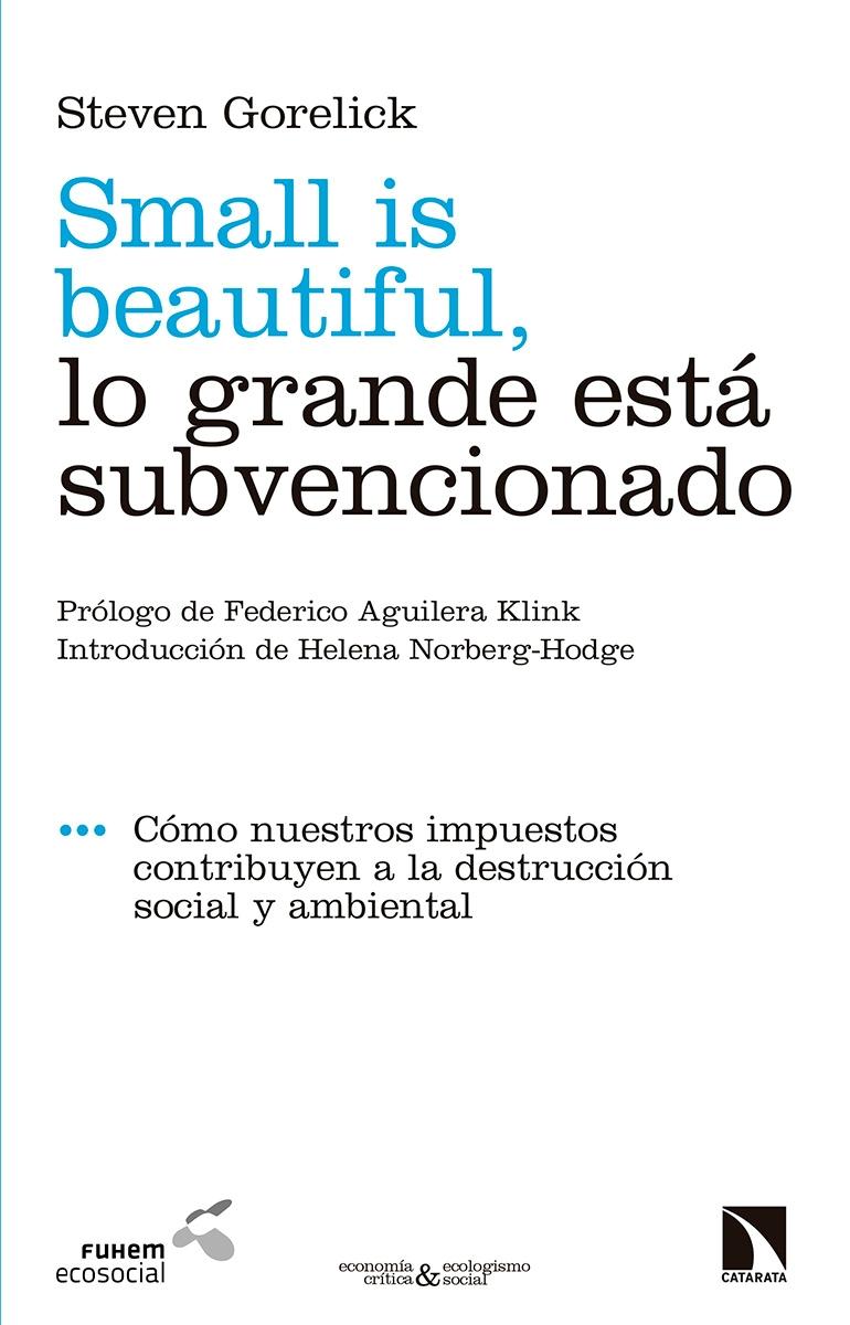 Small is beautiful, lo grande está subvencionado "Cómo nuestros impuestos contribuyen a la destrucción social y ambiental"