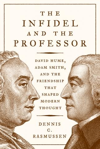 The Infidel and the Professor "David Hume, Adam Smith, and the Friendship That Shaped Modern Thought"