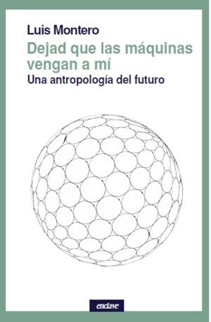 Dejad que las máquinas vengan a mí "Una antropología del futuro"