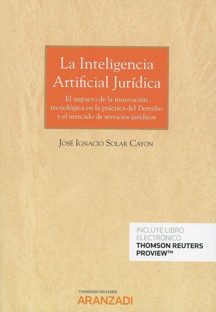 La inteligencia artificial jurídica "El impacto de la innovación tecnológica en la práctica del derecho y el mercado de servicios jurídicos"