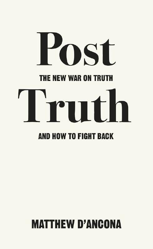 Post Truth "The New War on Truth and How to Fight Back "