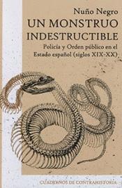 Un monstruo indestructible  "Policía y orden público en el Estado español (siglos XIX-XX) "