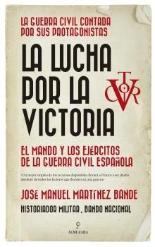 La lucha por la victoria "El mando y los ejércitos de la Guerra Civil Española"