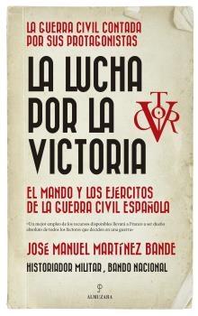 La lucha por la victoria "El mando y los ejércitos de la Guerra Civil Española"