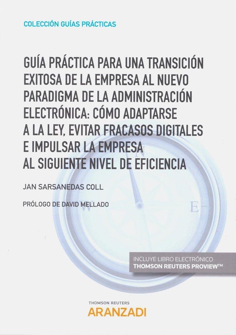 Guía práctica para una transición exitosa de la empresa al nuevo paradigna de la administración electrón "Cómo adaptarse a la ley, evitar fracasos digitales e impulsar la empresa al siguiente nivel de eficienci"