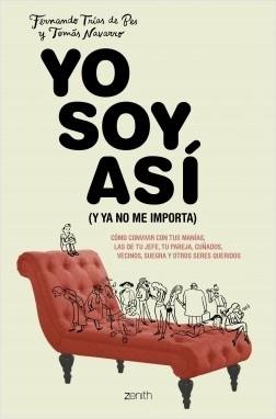 Yo soy así (y ya no me importa) "Cómo convivir con tus manías, las de tu jefe, tu pareja, cuñados, vecinos, suegra y otros seres queridos"