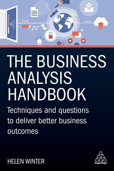 The Business Analysis Handbook  "Techniques and Questions to Deliver Better Business Outcomes"