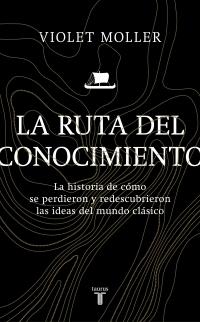 La ruta del conocimiento "La historia de cómo se perdieron y redescubrieron las ideas del mundo clásico"