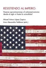Resistiendo al imperio "Nuevas aproximaciones al antiamericanismo desde el siglo XX hasta la actualdad"
