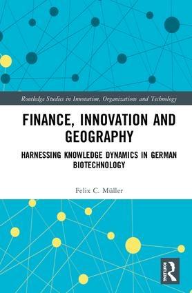 Finance, Innovation and Geography "Harnessing Knowledge Dynamics in German Biotechnology"