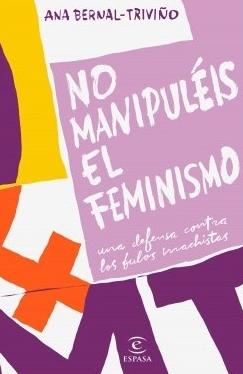 No manipuléis el feminismo "Una defensa contra los bulos machistas"