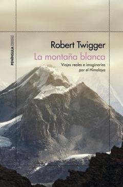 La montaña blanca "Viajes reales e imaginarios por el Himalaya"