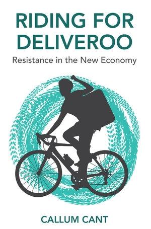 Riding for Deliveroo "Resistance in the New Economy"