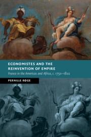 Economistes and the Reinvention of Empire "France in the Americas and Africa, c.1750-1802"