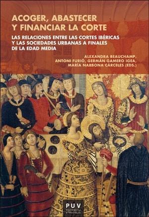 Acoger, abastecer y financiar la Corte  "Las relaciones entre las Cortes ibéricas y las sociedades urbanas a finales de la Edad Media "