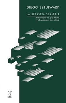 La ofensiva sensible "Neoliberalismo, populismo y el reverso de lo político"