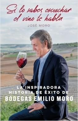 Si lo sabes escuchar, el vino te habla "La inspiradora historia de éxito de Bodegas Emilio Moro"