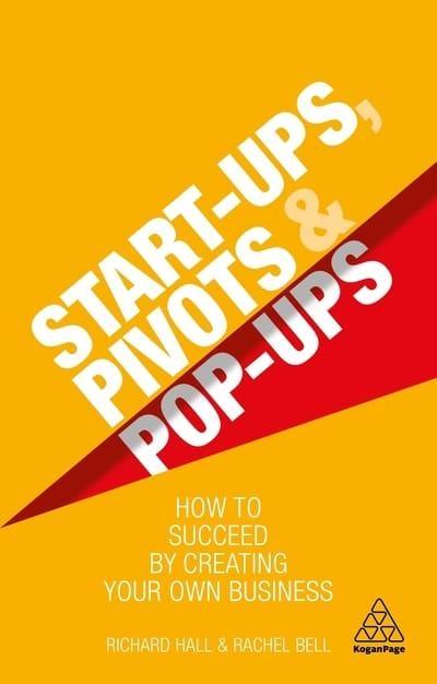 Start-Ups, Pivots and Pop-Ups "How to Succeed by Creating Your Own Business"