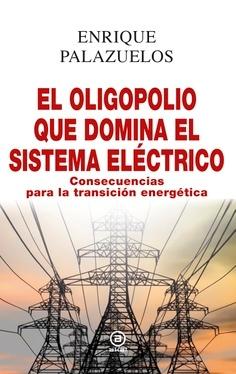 El oligopolio que domina el sistema eléctrico  "Consecuencias para la transición energética"