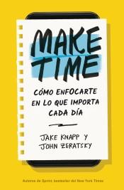 Make Time "Cómo enfocarte en lo que importa cada día"