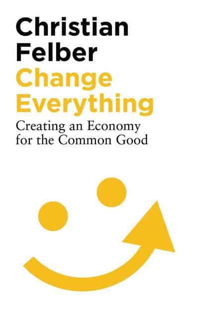 Change Everything "Creating an Economy for the Common Good "
