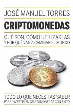 Criptomonedas "Qué son, cómo utilizarlas y por qué van a cambiar el mundo"