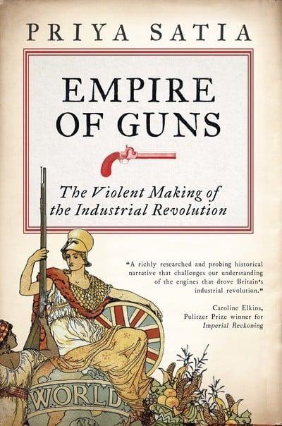 Empire of Guns "The Violent Making of the Industrial Revolution "
