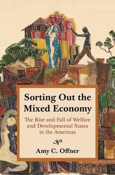 Sorting Out the Mixed Economy "The Rise and Fall of Welfare and Developmental States in the Americas"