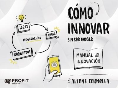 Cómo innovar sin ser Google "Manual de innovación"