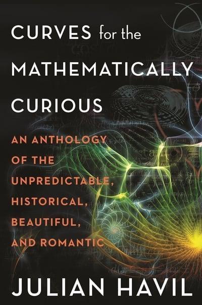 Curves for the Mathematically Curious "An Anthology of the Unpredictable, Historical, Beautiful, and Romantic "