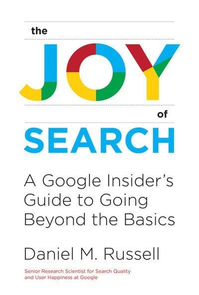 The Joy of Search "A Google Insider's Guide to Going Beyond the Basics"