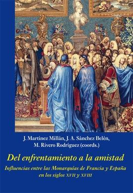 Del enfrentamiento a la amistad "Influencias entre las Monarquías de Francia y España en los siglos XVII y XVIII "