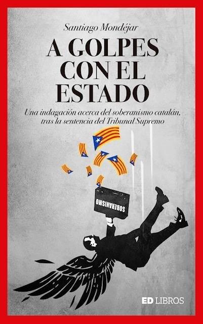 A golpes con el estado "Una indagación acerca del soberanismo catalán, tras la sentencia del tribunal Supremo "