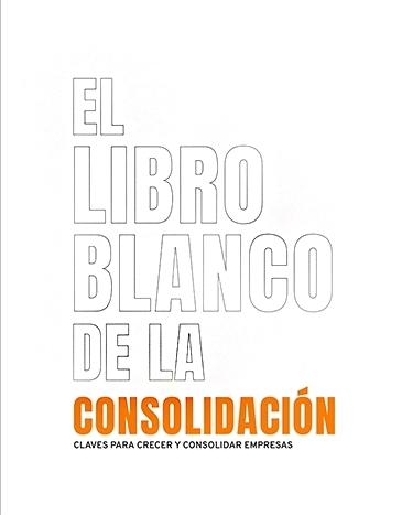 El libro blanco de la consolidación "Claves para crecer y consolidar empresas"