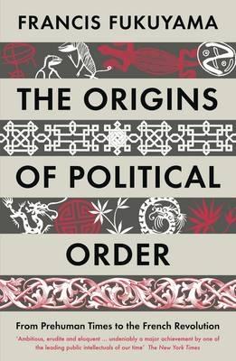 The Origins of Political Order "From Prehuman Times to the French Revolution "