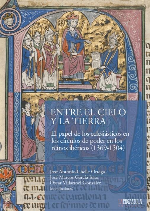 Entre el Cielo y la Tierra "El papel de los eclesiásticos en los círculos de poder en los reinos ibéricos (1369-1504)"