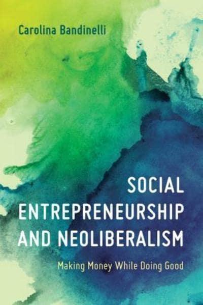 Social Entrepreneurship and Neoliberalism "Making Money While Doing Good "
