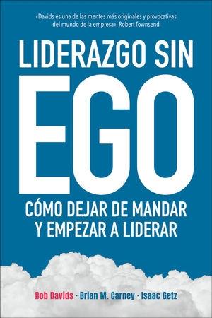 Liderazgo sin ego "Cómo dejar de mandar y empezar a liderar"