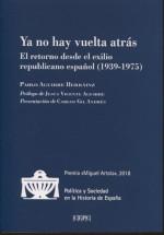 Ya no hay vuelta atrás "El retorno desde el exilio republicano español (1939-1975) "