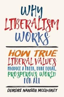 Why Liberalism Works "How True Liberal Values Produce a Freer, More Equal, Prosperous World for All"