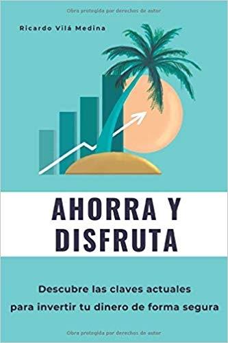 Ahorra y disfruta "Descubre las claves actuales para invertir tus ahorros de forma segura"