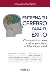 Entrena tu cerebro para el éxito "Cómo un cerebro sano es clave para lograr la felicidad y la salud"