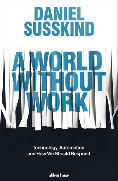 A World Without Work "Technology, Automation and How We Should Respond "