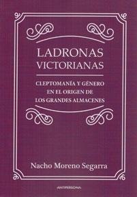 Ladronas Victorianas "Cleptomanía y género en el origen de los grandes almacenes "