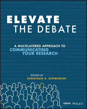 Elevate the Debate "A Multilayered Approach to Communicating Your Research"